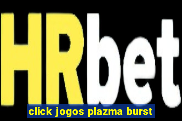 click jogos plazma burst